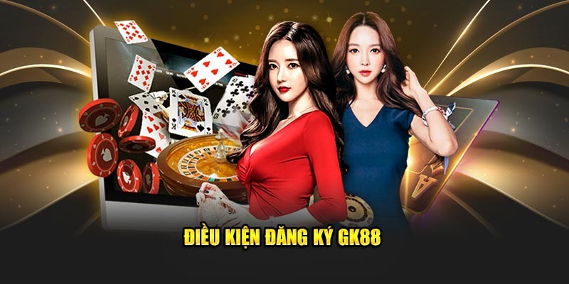 Điều kiện để game thủ thực hiện đăng ký GK88