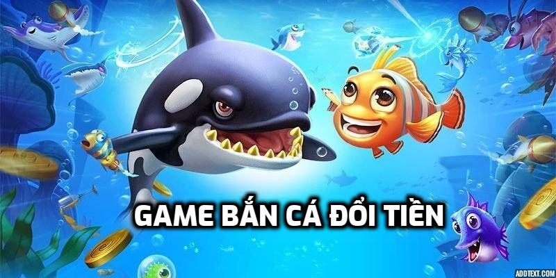 Game bắn cá đổi tiền