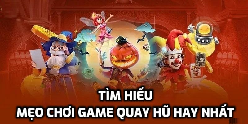 Mẹo chơi game quay hũ hay nhất