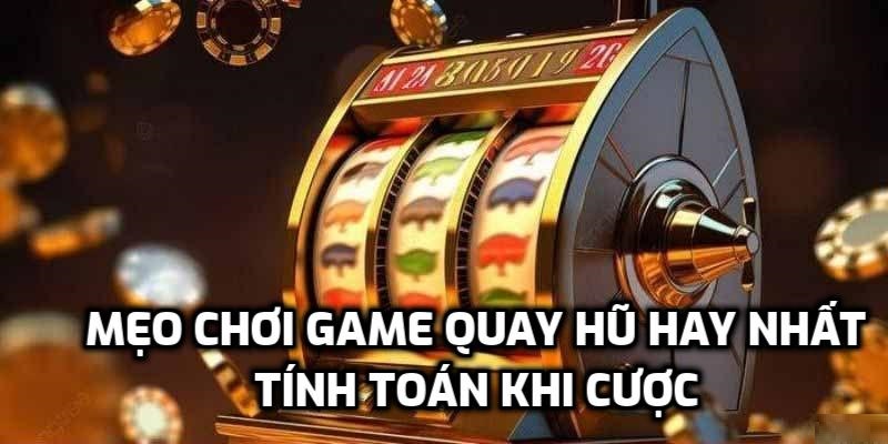 Mẹo chơi game quay hũ hay nhất