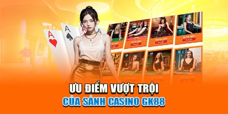 Ưu điểm của Casino nhà cái GK88